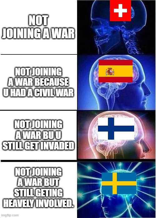 Neutrality | NOT JOINING A WAR; NOT JOINING A WAR BECAUSE U HAD A CIVIL WAR; NOT JOINING A WAR BU U STILL GET INVADED; NOT JOINING A WAR BUT STILL GETING HEAVELY INVOLVED. | image tagged in memes,expanding brain | made w/ Imgflip meme maker
