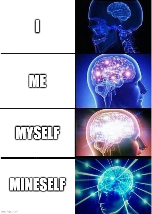 m e | I; ME; MYSELF; MINESELF | image tagged in memes,expanding brain | made w/ Imgflip meme maker