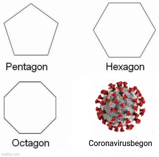 Pentgon Hexagon Octagon | Coronavirusbegon | image tagged in memes,pentagon hexagon octagon | made w/ Imgflip meme maker