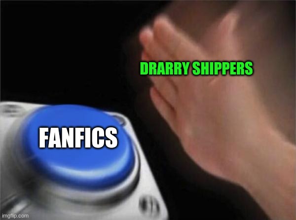 Blank Nut Button | DRARRY SHIPPERS; FANFICS | image tagged in memes,blank nut button,draco malfoy,harry potter | made w/ Imgflip meme maker