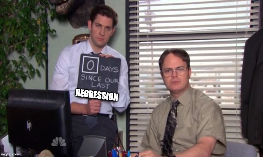 Sometimes a development team need to chill out | REGRESSION | image tagged in days since our last | made w/ Imgflip meme maker