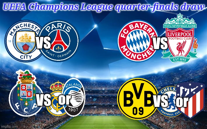 My UEFA Champions League quarter-finals draw prediction | UEFA Champions League quarter-finals draw; VS; VS; or; VS; or; VS | image tagged in memes,football,soccer,champions league | made w/ Imgflip meme maker