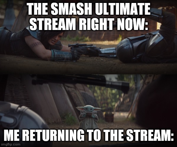 Hey, what did I miss? | THE SMASH ULTIMATE STREAM RIGHT NOW:; ME RETURNING TO THE STREAM: | image tagged in baby yoda interrupting fight,baby yoda,the mandalorian | made w/ Imgflip meme maker