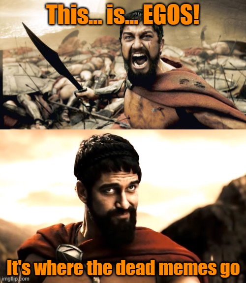 I really know how to sell a stream on it's merits | This... is... EGOS! It's where the dead memes go | image tagged in memes,sparta leonidas,leonidas 300,egos,dead memes | made w/ Imgflip meme maker