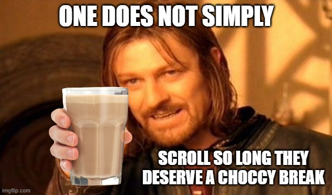 You earned it. Also Peter Jackson should demand better effects | ONE DOES NOT SIMPLY; SCROLL SO LONG THEY DESERVE A CHOCCY BREAK | image tagged in memes,one does not simply,choccy milk,scrolling | made w/ Imgflip meme maker