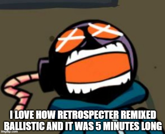 Ballistic RetroSpecter remix is basically a fingers destroyer | I LOVE HOW RETROSPECTER REMIXED BALLISTIC AND IT WAS 5 MINUTES LONG | image tagged in ballastic from whitty mod screaming | made w/ Imgflip meme maker