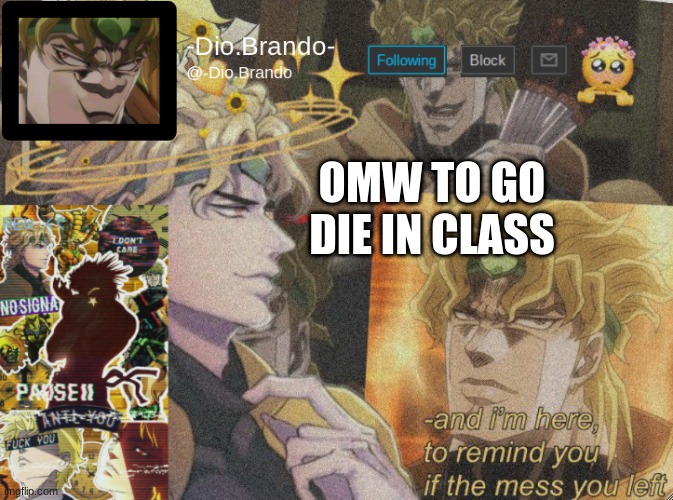 dio temp 2 | OMW TO GO DIE IN CLASS | image tagged in dio temp 2 | made w/ Imgflip meme maker