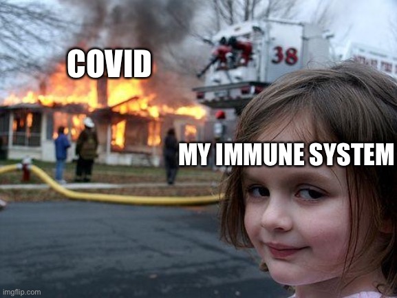Disaster Girl Meme | COVID MY IMMUNE SYSTEM | image tagged in memes,disaster girl | made w/ Imgflip meme maker