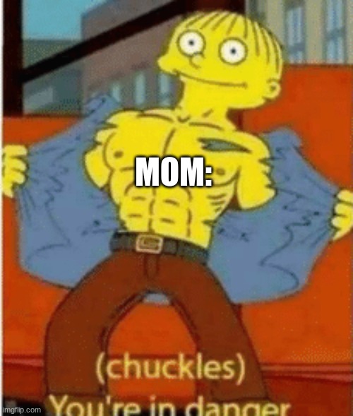 MOM: | made w/ Imgflip meme maker