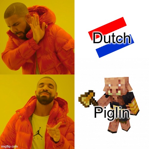I prefer the second one | Dutch; Piglin | image tagged in dutch,nether,netherlands | made w/ Imgflip meme maker
