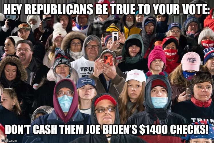 Are you eligible for the most recent stimulus check? | HEY REPUBLICANS BE TRUE TO YOUR VOTE:; DON’T CASH THEM JOE BIDEN’S $1400 CHECKS! | image tagged in stimulus check,biden administration,american rescue plan act,scumbag republicans,trump supporters,basket of deplorables | made w/ Imgflip meme maker