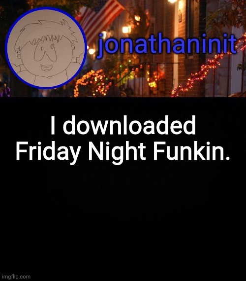 Yee | I downloaded Friday Night Funkin. | image tagged in jonathaninit announcement template idk | made w/ Imgflip meme maker