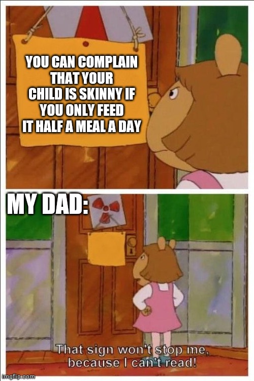 That sign won't stop me! | YOU CAN COMPLAIN THAT YOUR CHILD IS SKINNY IF YOU ONLY FEED IT HALF A MEAL A DAY; MY DAD: | image tagged in that sign won't stop me,dad,school,parent | made w/ Imgflip meme maker