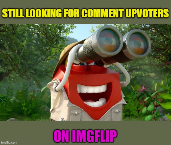 STILL LOOKING FOR COMMENT UPVOTERS; ON IMGFLIP | made w/ Imgflip meme maker