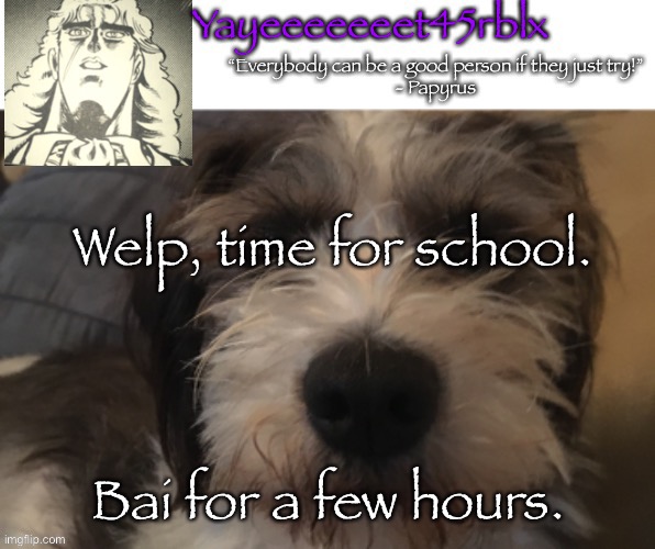 W e l p | Welp, time for school. Bai for a few hours. | image tagged in yayeeeeeeet45rblx announcement | made w/ Imgflip meme maker