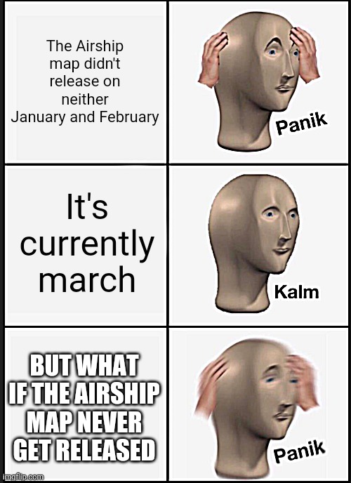 Airship | The Airship map didn't release on neither January and February; It's currently march; BUT WHAT IF THE AIRSHIP MAP NEVER GET RELEASED | image tagged in memes,panik kalm panik,among us | made w/ Imgflip meme maker