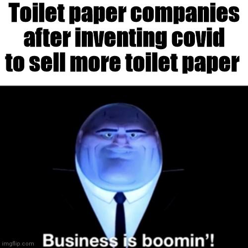 Kingpin Business is boomin' | Toilet paper companies after inventing covid to sell more toilet paper | image tagged in kingpin business is boomin' | made w/ Imgflip meme maker