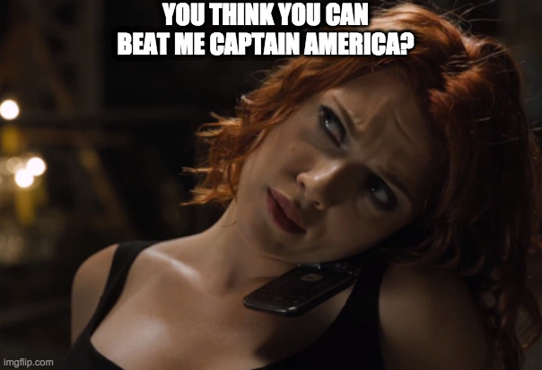Black widow phone | YOU THINK YOU CAN BEAT ME CAPTAIN AMERICA? | image tagged in black widow phone | made w/ Imgflip meme maker