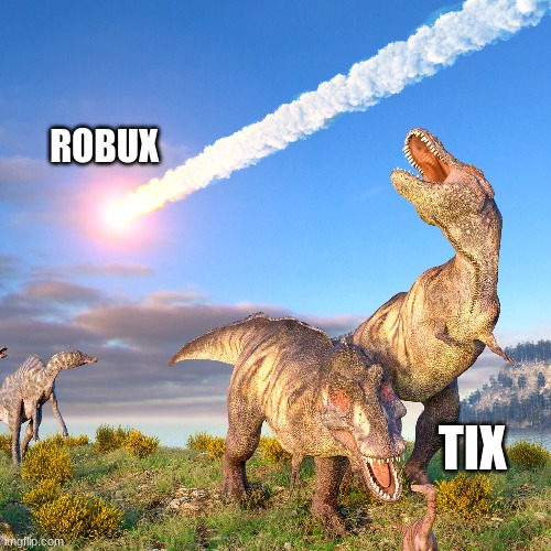dinosour | ROBUX; TIX | image tagged in dinosaurs | made w/ Imgflip meme maker