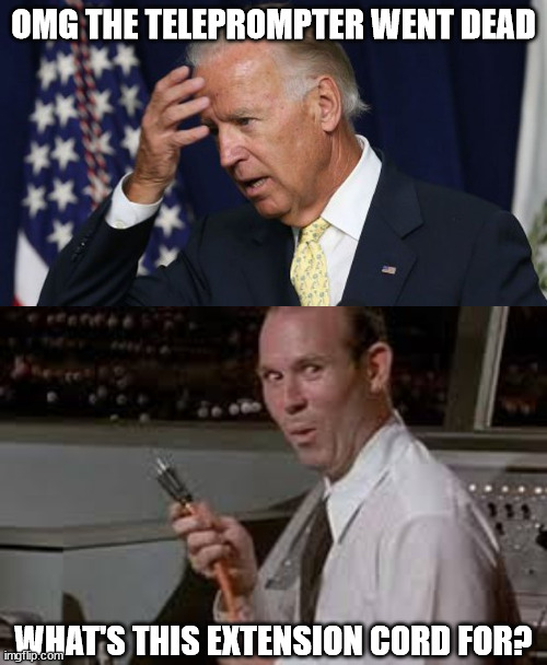 OMG THE TELEPROMPTER WENT DEAD; WHAT'S THIS EXTENSION CORD FOR? | image tagged in joe biden worries | made w/ Imgflip meme maker