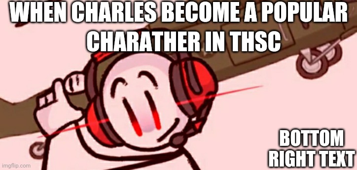 Charlie (THSC) is so popular that he was so dank | WHEN CHARLES BECOME A POPULAR; CHARATHER IN THSC; BOTTOM RIGHT TEXT | image tagged in charles helicopter,memes,dank memes,henry stickmin | made w/ Imgflip meme maker