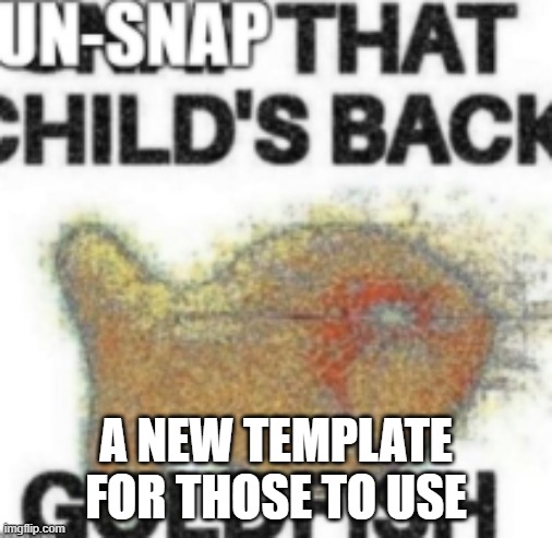 A new template for all | A NEW TEMPLATE FOR THOSE TO USE | image tagged in un-snap that child's back goldfish,custom template,new template,hello there | made w/ Imgflip meme maker