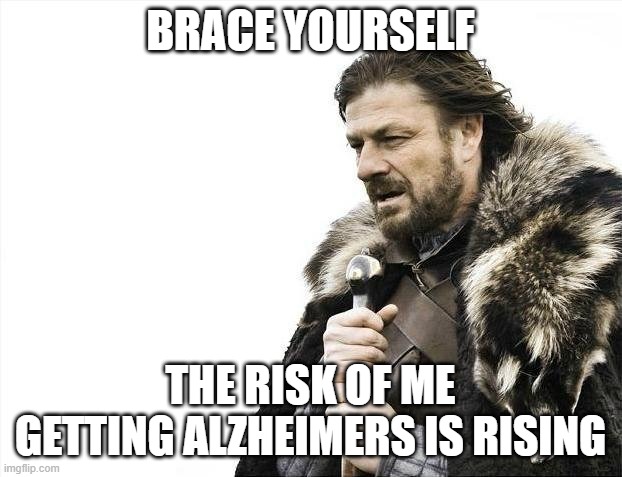 Ah don't worry, it's lemon | BRACE YOURSELF; THE RISK OF ME GETTING ALZHEIMERS IS RISING | image tagged in memes,brace yourselves x is coming | made w/ Imgflip meme maker