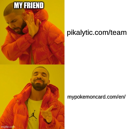 sooooo true | MY FRIEND; pikalytic.com/team; mypokemoncard.com/en/ | image tagged in memes,drake hotline bling | made w/ Imgflip meme maker