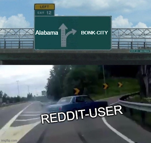 Left Exit 12 Off Ramp Meme | Alabama; BONK-CITY; REDDIT-USER | image tagged in memes,left exit 12 off ramp | made w/ Imgflip meme maker