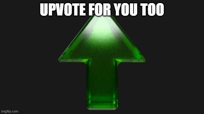 Upvote | UPVOTE FOR YOU TOO | image tagged in upvote | made w/ Imgflip meme maker