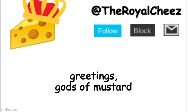 m u s t a r d | greetings, gods of mustard | image tagged in theroyalcheez update template new | made w/ Imgflip meme maker