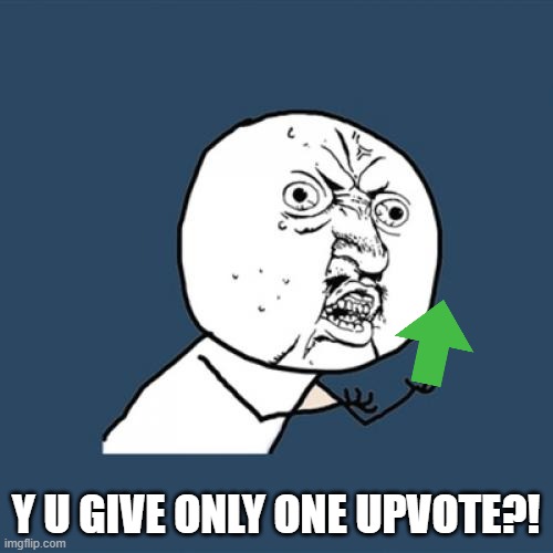 Y U No Meme | Y U GIVE ONLY ONE UPVOTE?! | image tagged in memes,y u no | made w/ Imgflip meme maker