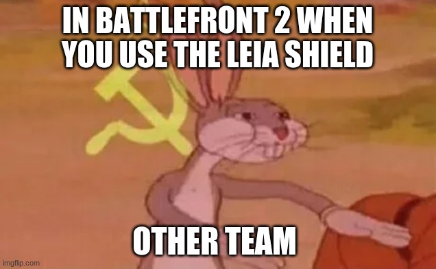 Bugs bunny communist | IN BATTLEFRONT 2 WHEN YOU USE THE LEIA SHIELD; OTHER TEAM | image tagged in bugs bunny communist | made w/ Imgflip meme maker
