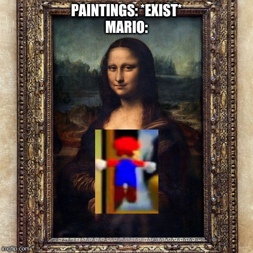 Y A H O O! | PAINTINGS: *EXIST*
MARIO: | image tagged in super mario 64,mona lisa,mario no sign | made w/ Imgflip meme maker