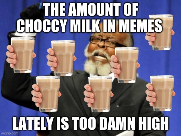 Too Damn High Meme | THE AMOUNT OF CHOCCY MILK IN MEMES; LATELY IS TOO DAMN HIGH | image tagged in memes,too damn high,choccy milk | made w/ Imgflip meme maker