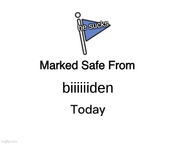 Marked Safe From Meme | he sucks; biiiiiiden | image tagged in memes,marked safe from | made w/ Imgflip meme maker