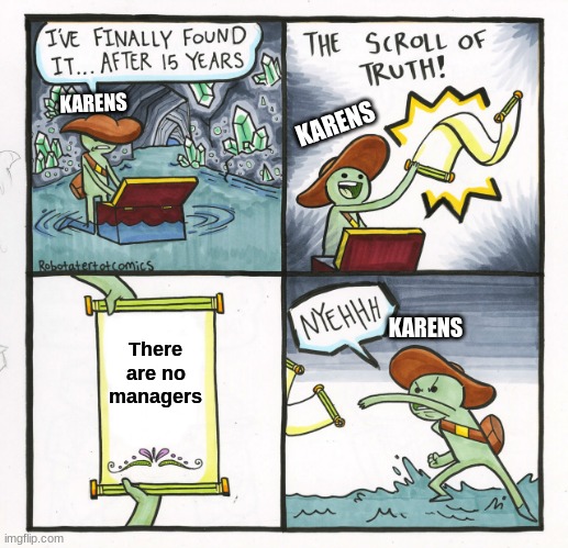 The scroll of truth | KARENS; KARENS; There are no managers; KARENS | image tagged in memes,the scroll of truth | made w/ Imgflip meme maker