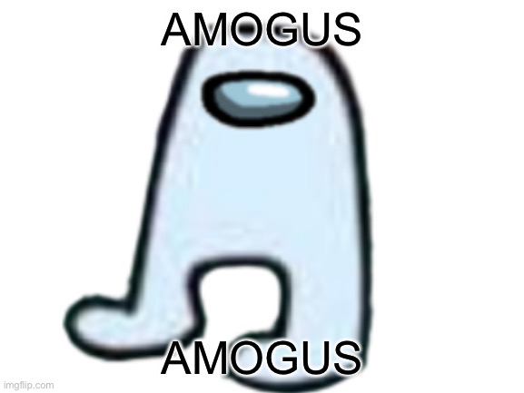 Among | AMOGUS; AMOGUS | image tagged in amogus | made w/ Imgflip meme maker