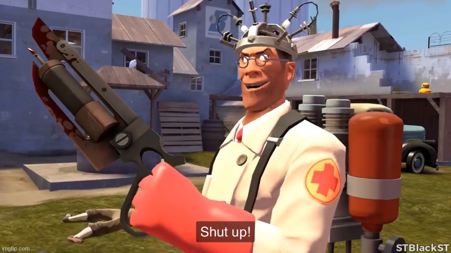 Medic shut up | image tagged in medic shut up | made w/ Imgflip meme maker