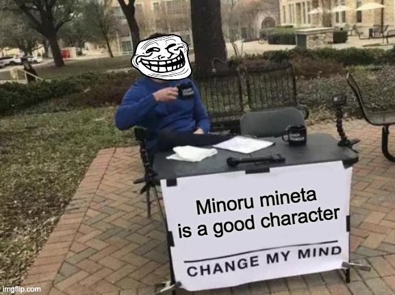 Change My Mind Meme | Minoru mineta is a good character | image tagged in memes,change my mind | made w/ Imgflip meme maker