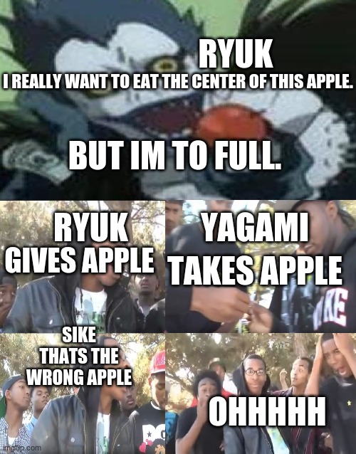 Ryuk tricking yagami meme | RYUK; I REALLY WANT TO EAT THE CENTER OF THIS APPLE. BUT IM TO FULL. YAGAMI; RYUK; GIVES APPLE; TAKES APPLE; SIKE THATS THE WRONG APPLE; OHHHHH | image tagged in sike that's the wrong number,death note,apple | made w/ Imgflip meme maker