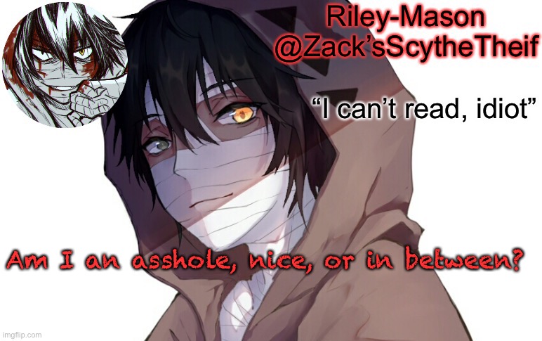 Zack temp 3 | Am I an asshole, nice, or in between? | image tagged in zack temp 3 | made w/ Imgflip meme maker