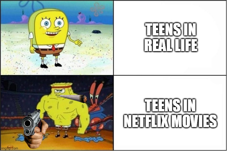 netflix be like | TEENS IN REAL LIFE; TEENS IN NETFLIX MOVIES | image tagged in weak vs strong spongebob | made w/ Imgflip meme maker