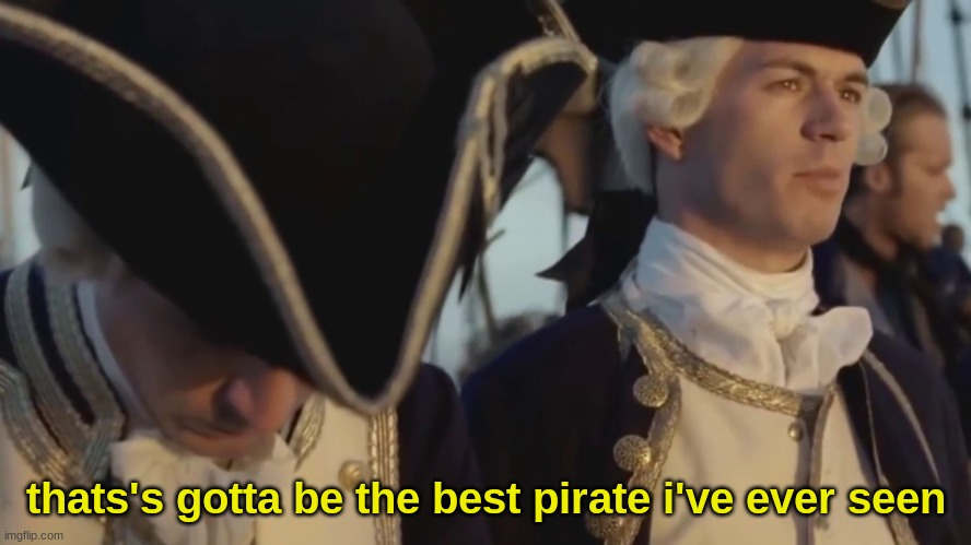 High Quality that's gotta be the best pirate i've ever seen Blank Meme Template