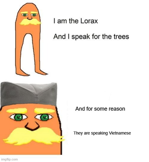 So the trees fight America | And for some reason; They are speaking Vietnamese | image tagged in i am the lorax and i speak for the trees,america,vietnam | made w/ Imgflip meme maker