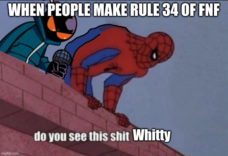Whitty and Spider Man de police | WHEN PEOPLE MAKE RULE 34 OF FNF | image tagged in do you see this shit whitty,friday night funkin,funny memes | made w/ Imgflip meme maker