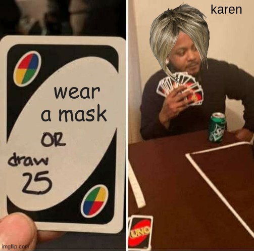 UNO Draw 25 Cards | karen; wear a mask | image tagged in memes,uno draw 25 cards | made w/ Imgflip meme maker