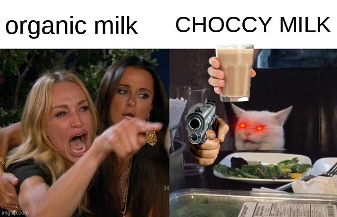 CHOCCY MILK BEST | organic milk; CHOCCY MILK | image tagged in memes,woman yelling at cat | made w/ Imgflip meme maker