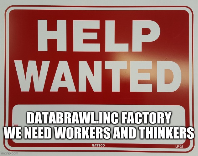 halp wanted | DATABRAWL.INC FACTORY
WE NEED WORKERS AND THINKERS | image tagged in help wanted | made w/ Imgflip meme maker