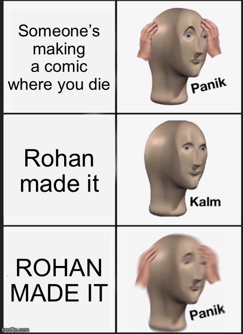 O h g o d n o | Someone’s making a comic where you die; Rohan made it; ROHAN MADE IT | image tagged in memes,panik kalm panik,rohan,heavens door | made w/ Imgflip meme maker